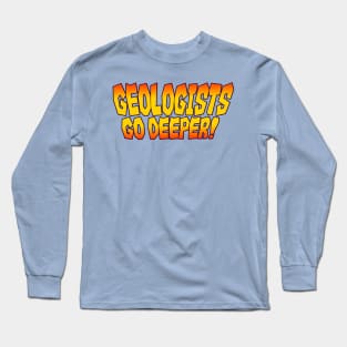 Geologists Go Deeper! Long Sleeve T-Shirt